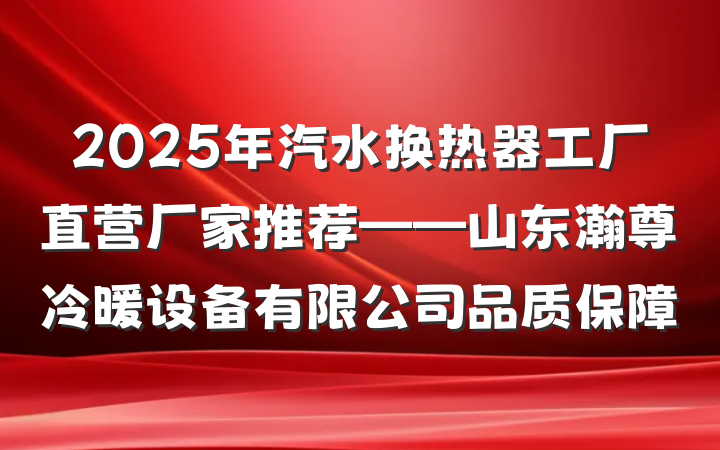 2025年汽水换热器工厂直营厂家推荐——山东瀚尊冷暖设备有限公司品质保障