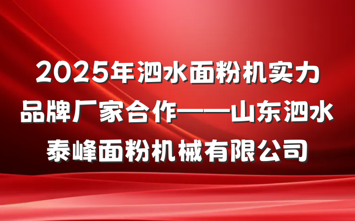 2025年泗水面粉机实力品牌厂家合作——山东泗水泰峰面粉机械有限公司