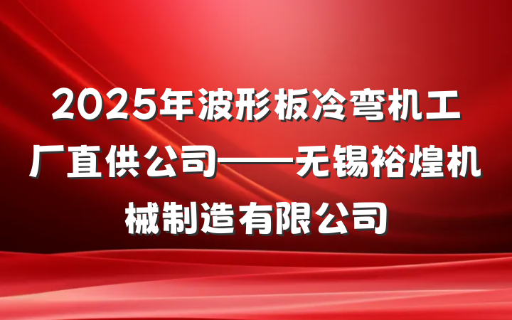 2025年波形板冷弯机工厂直供公司——无锡裕煌机械制造有限公司
