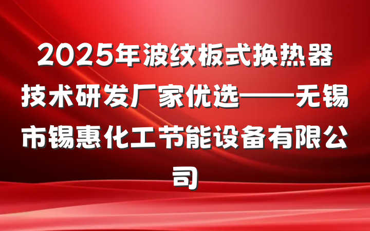 2025年波纹板式换热器技术研发厂家优选——无锡市锡惠化工节能设备有限公司