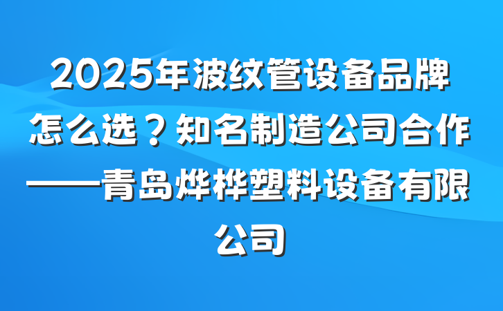 2025年波纹管设备品牌怎么选?知名制造公司合作——青岛烨桦塑料设备有限公司