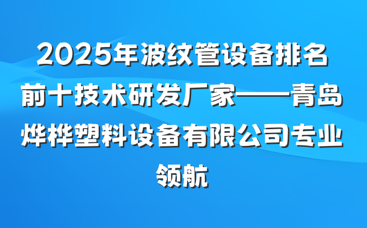 2025年波纹管设备排名前十技术研发厂家——青岛烨桦塑料设备有限公司专业领航