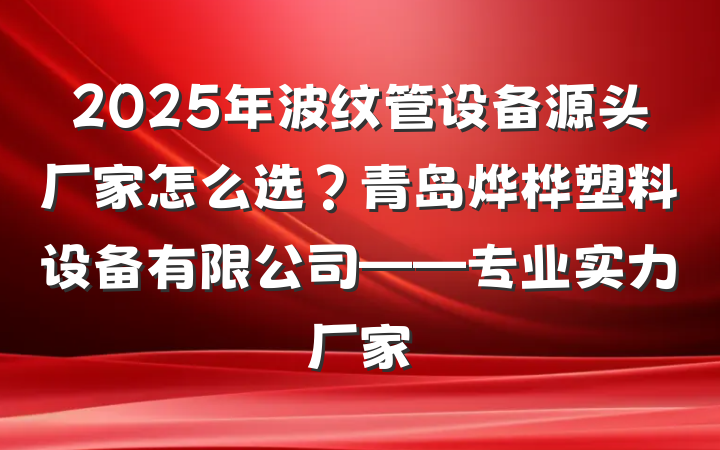 2025年波纹管设备源头厂家怎么选?青岛烨桦塑料设备有限公司——专业实力厂家