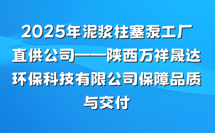 2025年泥浆柱塞泵工厂直供公司——陕西万祥晟达环保科技有限公司保障品质与交付