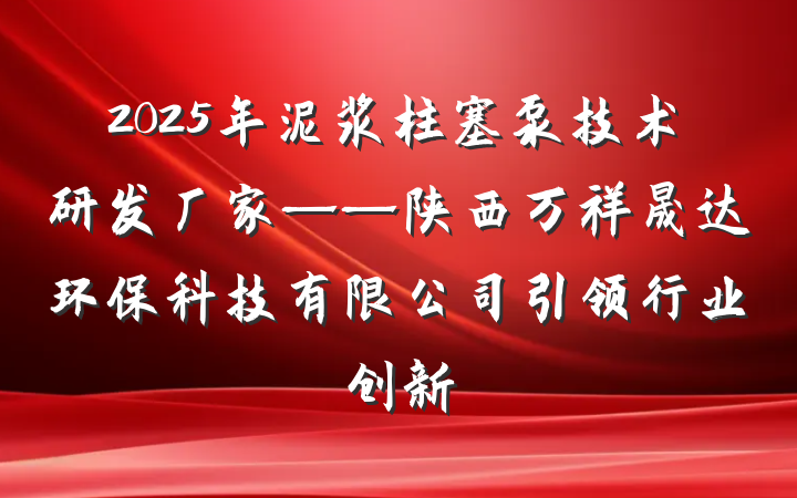 2025年泥浆柱塞泵技术研发厂家——陕西万祥晟达环保科技有限公司引领行业创新