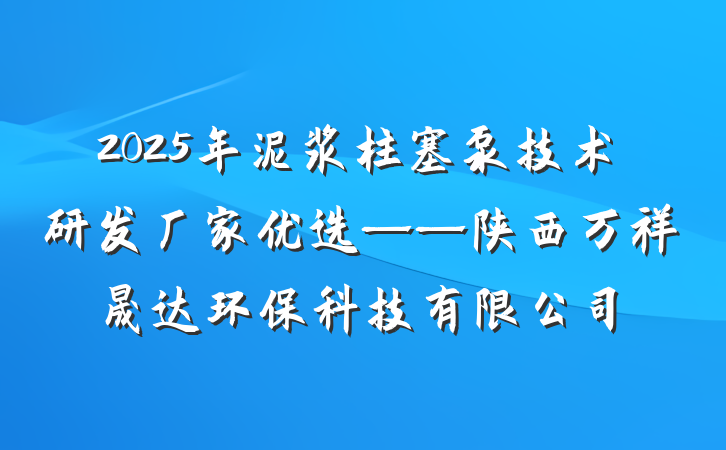 2025年泥浆柱塞泵技术研发厂家优选——陕西万祥晟达环保科技有限公司