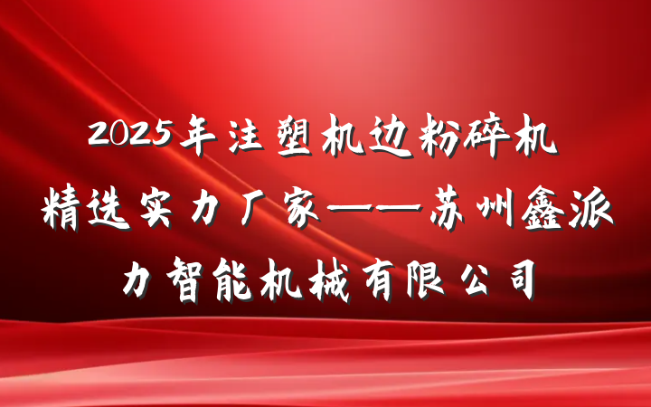 2025年注塑机边粉碎机精选实力厂家——苏州鑫派力智能机械有限公司