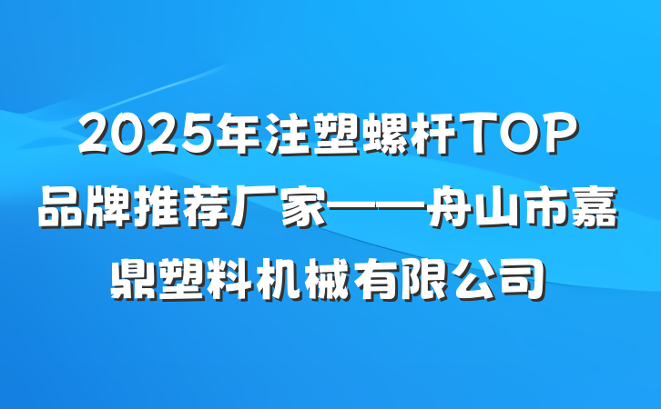 2025年注塑螺杆TOP品牌推荐厂家——舟山市嘉鼎塑料机械有限公司