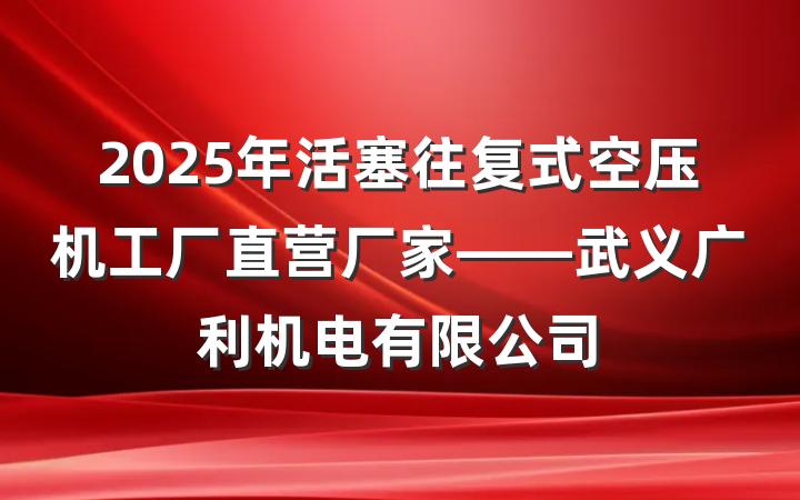 2025年活塞往复式空压机工厂直营厂家——武义广利机电有限公司
