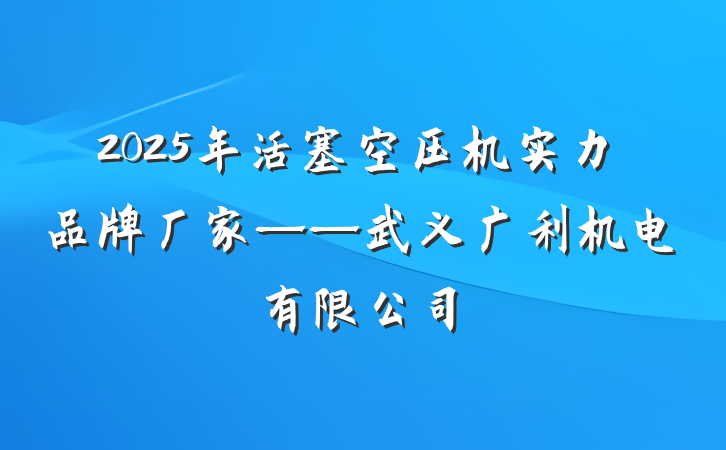 2025年活塞空压机实力品牌厂家——武义广利机电有限公司