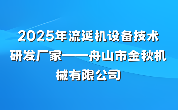 2025年流延机设备技术研发厂家——舟山市金秋机械有限公司