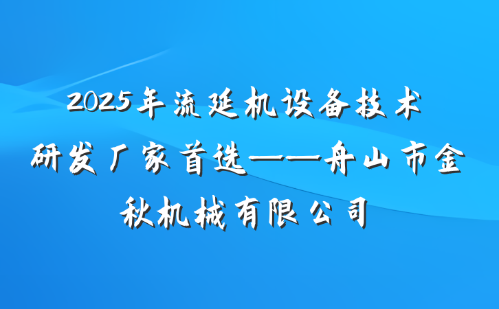 2025年流延机设备技术研发厂家首选——舟山市金秋机械有限公司