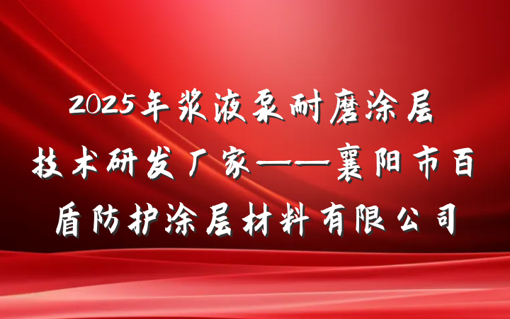 2025年浆液泵耐磨涂层技术研发厂家——襄阳市百盾防护涂层材料有限公司