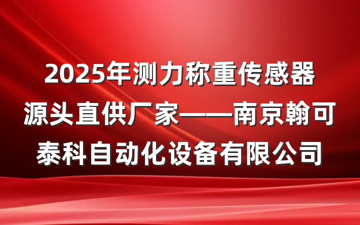 2025年测力称重传感器源头直供厂家——南京翰可泰科自动化设备有限公司