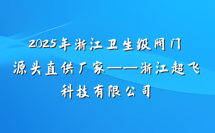 2025年浙江卫生级阀门源头直供厂家——浙江超飞科技有限公司