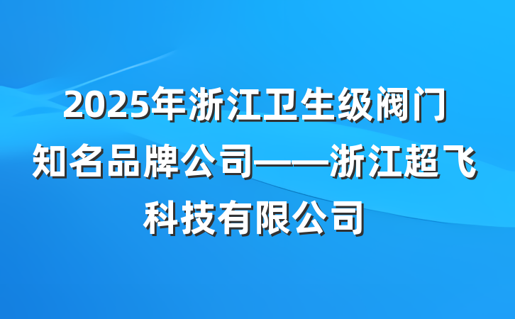 2025年浙江卫生级阀门知名品牌公司——浙江超飞科技有限公司
