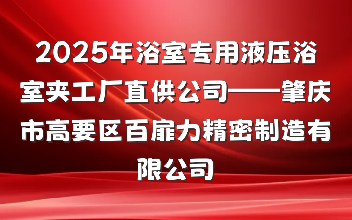 2025年浴室专用液压浴室夹工厂直供公司——肇庆市高要区百扉力精密制造有限公司
