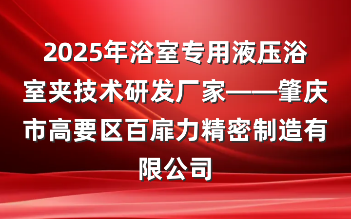 2025年浴室专用液压浴室夹技术研发厂家——肇庆市高要区百扉力精密制造有限公司