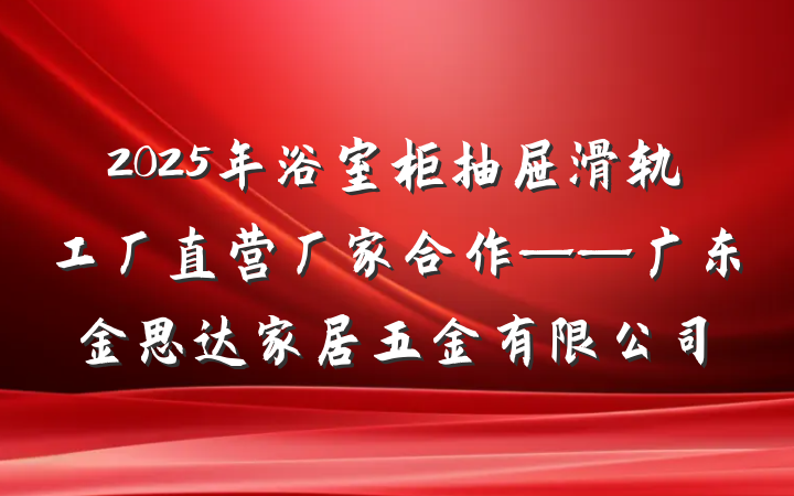 2025年浴室柜抽屉滑轨工厂直营厂家合作——广东金思达家居五金有限公司