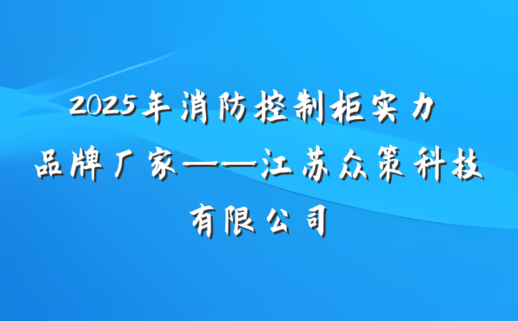 2025年消防控制柜实力品牌厂家——江苏众策科技有限公司