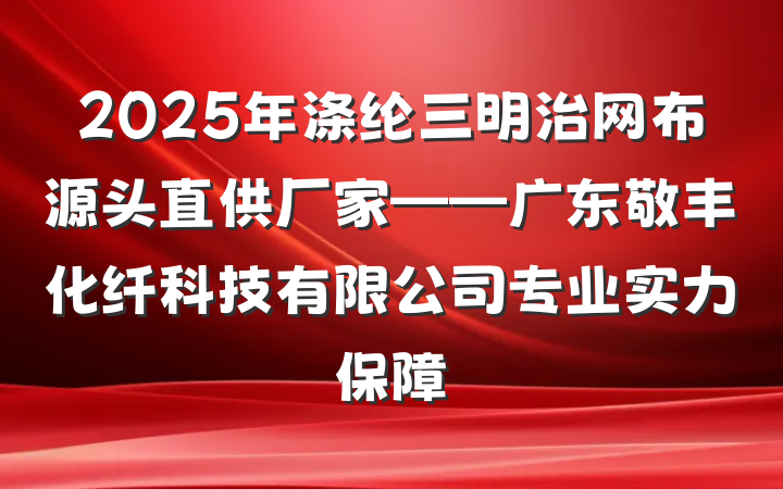 2025年涤纶三明治网布源头直供厂家——广东敬丰化纤科技有限公司专业实力保障