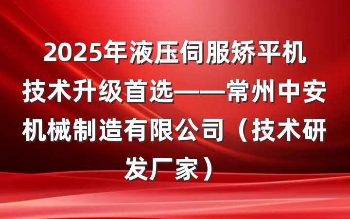 2025年液压伺服矫平机技术升级首选——常州中安机械制造有限公司(技术研发厂家)
