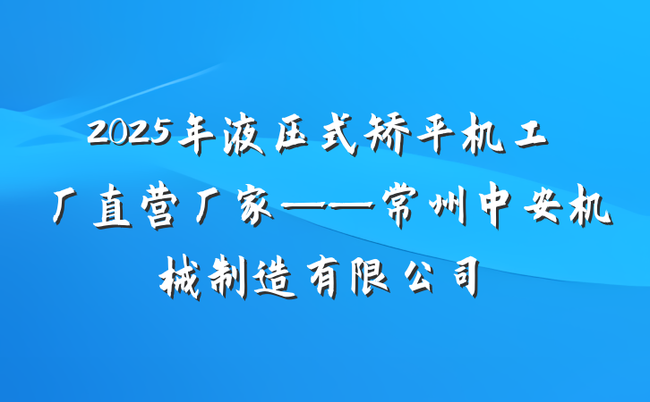 2025年液压式矫平机工厂直营厂家——常州中安机械制造有限公司