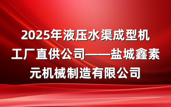 2025年液压水渠成型机工厂直供公司——盐城鑫素元机械制造有限公司
