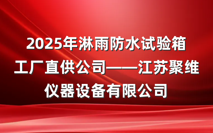 2025年淋雨防水试验箱工厂直供公司——江苏聚维仪器设备有限公司