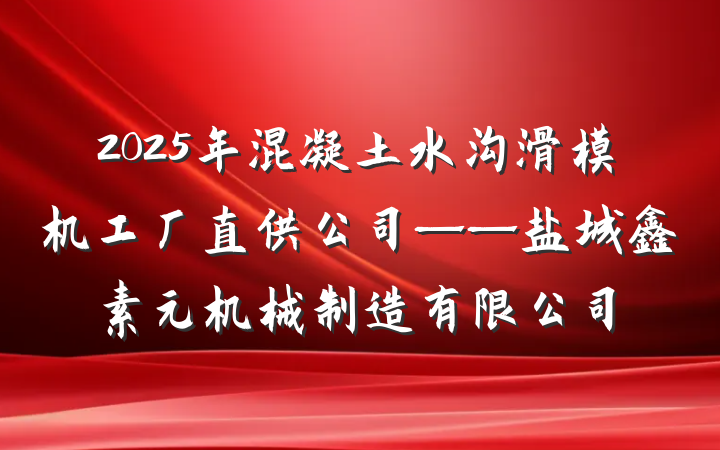 2025年混凝土水沟滑模机工厂直供公司——盐城鑫素元机械制造有限公司
