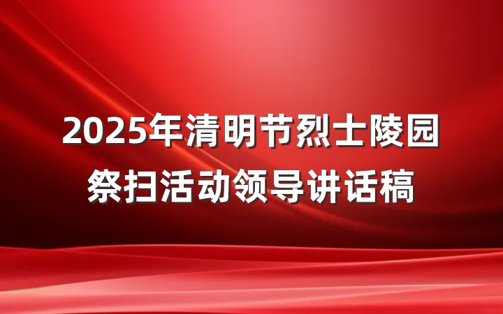 2025年清明节烈士陵园祭扫活动领导讲话稿