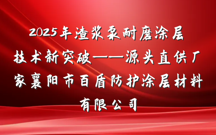 2025年渣浆泵耐磨涂层技术新突破——源头直供厂家襄阳市百盾防护涂层材料有限公司