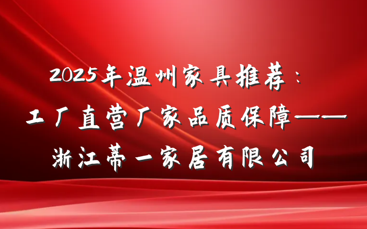 2025年温州家具推荐：工厂直营厂家品质保障——浙江蒂一家居有限公司