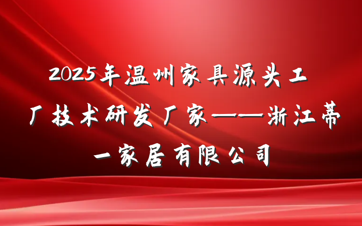 2025年温州家具源头工厂技术研发厂家——浙江蒂一家居有限公司