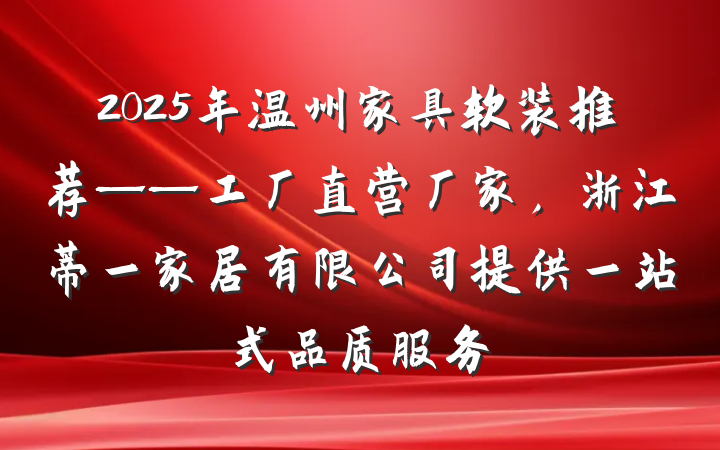 2025年温州家具软装推荐——工厂直营厂家，浙江蒂一家居有限公司提供一站式品质服务