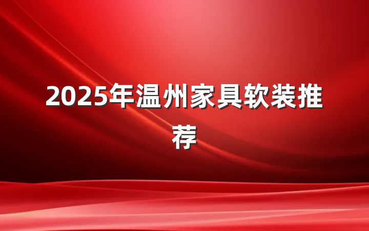 2025年温州家具软装推荐