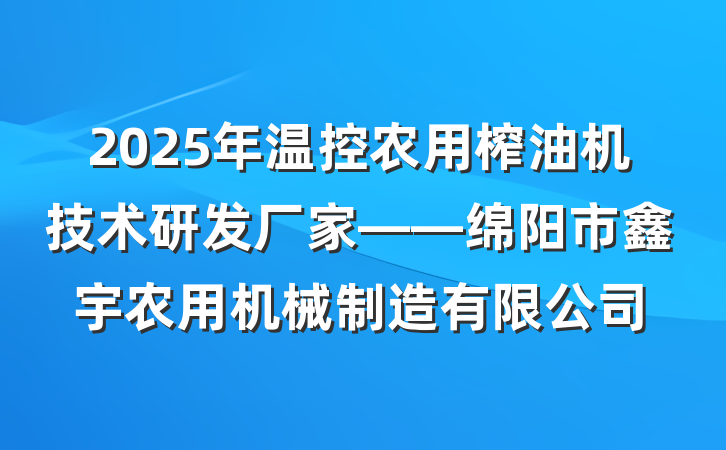 2025年温控农用榨油机技术研发厂家——绵阳市鑫宇农用机械制造有限公司