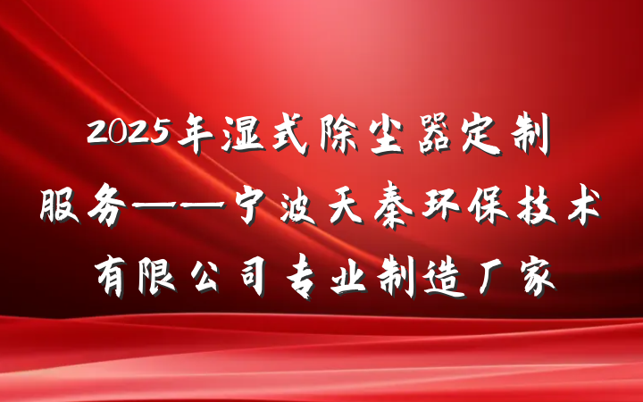 2025年湿式除尘器定制服务——宁波天秦环保技术有限公司专业制造厂家