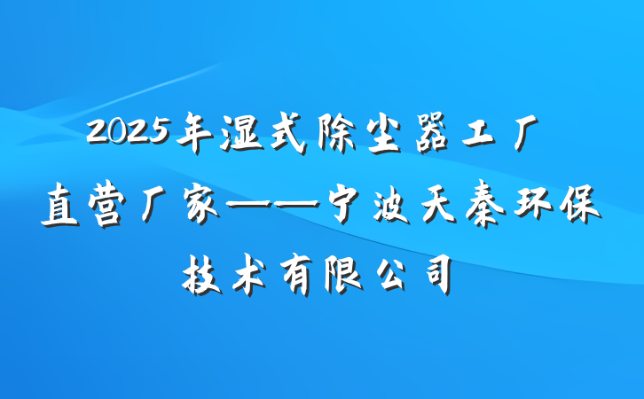 2025年湿式除尘器工厂直营厂家——宁波天秦环保技术有限公司