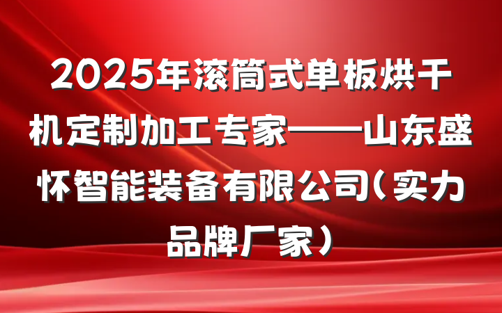 2025年滚筒式单板烘干机定制加工专家——山东盛怀智能装备有限公司（实力品牌厂家）