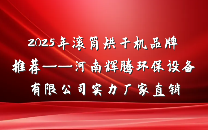 2025年滚筒烘干机品牌推荐——河南辉腾环保设备有限公司实力厂家直销