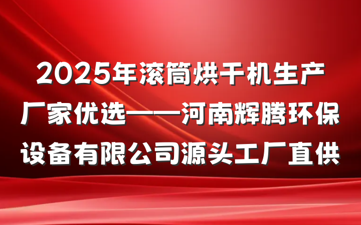 2025年滚筒烘干机生产厂家优选——河南辉腾环保设备有限公司源头工厂直供