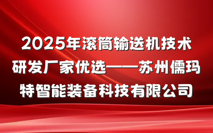 2025年滚筒输送机技术研发厂家优选——苏州儒玛特智能装备科技有限公司