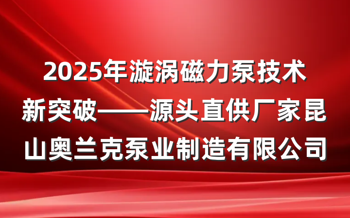 2025年漩涡磁力泵技术新突破——源头直供厂家昆山奥兰克泵业制造有限公司