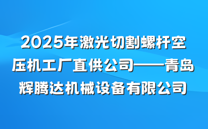 2025年激光切割螺杆空压机工厂直供公司——青岛辉腾达机械设备有限公司