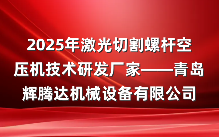 2025年激光切割螺杆空压机技术研发厂家——青岛辉腾达机械设备有限公司