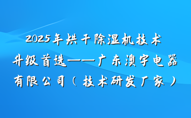 2025年烘干除湿机技术升级首选——广东澳宇电器有限公司(技术研发厂家)