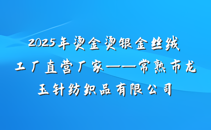 2025年烫金烫银金丝绒工厂直营厂家——常熟市龙玉针纺织品有限公司