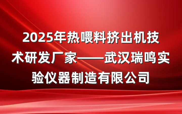 2025年热喂料挤出机技术研发厂家——武汉瑞鸣实验仪器制造有限公司