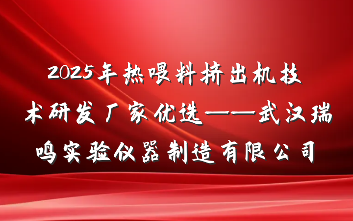 2025年热喂料挤出机技术研发厂家优选——武汉瑞鸣实验仪器制造有限公司
